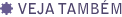 Veja tamb�m
